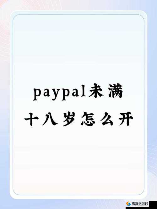 Paypal 未满十八岁怎么开：相关规定与注意事项