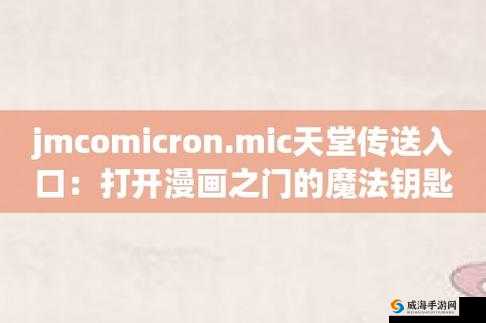 天堂jmcomicronmic168：一款备受关注的漫画相关应用