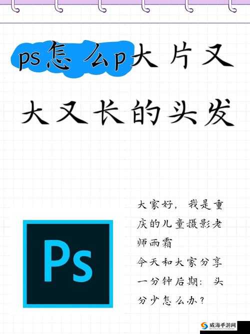 PS 怎么 P 大片又大又长的头发：实用技巧与详细步骤全解析