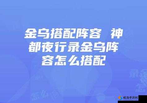 神都夜行录深度攻略，金乌阵容完美搭配秘籍，助你轻松横扫妖界挑战